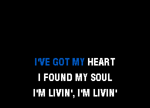 I'VE GOT MY HEART
I FOUND MY SOUL
I'M LWIH', I'M LWIH'