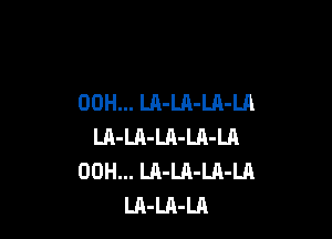 00H... LA-LA-LA-Ul

LH-LA-LA-LA-Ln
00H... LA-LA-LA-Ul
LA-LA-LA