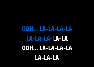 00H... LA-LA-LA-Ul

LH-LA-LA-LA-Ln
00H... LA-LA-LA-Ul
LA-LA-LA