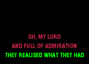 OH, MY LORD
AND FULL OF ADMIRATIOH
THEY REALISED WHAT THEY HAD