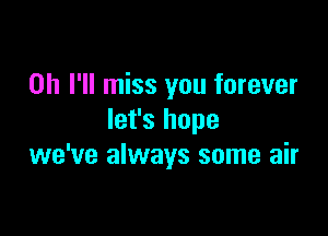 on I'll miss you forever

let's hope
we've always some air