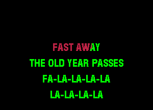 FAST AWAY

THE OLD YEAR PASSES
Fn-LA-Ln-LA-LA
LA-LA-LA-LA