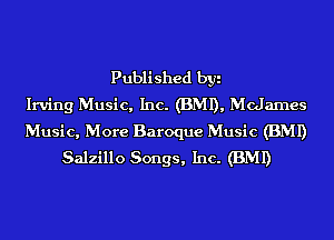 Published byi
Irving Music, Inc. (BMI), Mcdames
Music, More Baroque Music (BMI)
Salzillo Songs, Inc. (BMI)