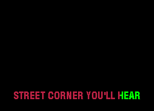 STREET CORNER YOU'LL HEAR