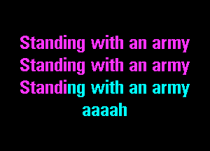 Standing with an army

Standing with an army

Standing with an army
aaaah