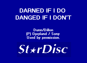 DARNED IF I DO
DANGED IF I DON'T

DunnlDillon
(Pl Upryland l Sony
Used by pelmission.

SHrDisc