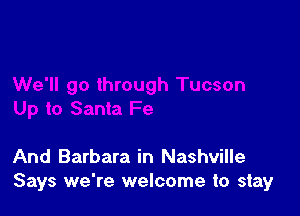 And Barbara in Nashville
Says we're welcome to stay