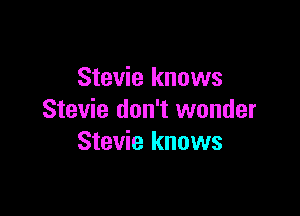 Stevie knows

Stevie don't wonder
Stevie knows