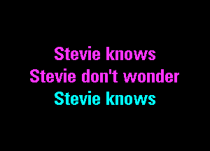 Stevie knows

Stevie don't wonder
Stevie knows