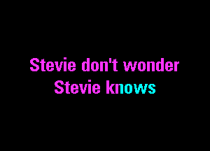 Stevie don't wonder

Stevie knows