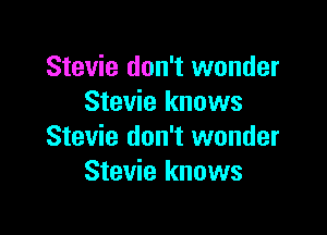 Stevie don't wonder
Stevie knows

Stevie don't wonder
Stevie knows