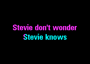 Stevie don't wonder

Stevie knows