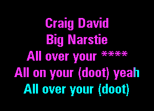 Craig David
Big Narstie

All over your 9mm
All on your (doot) yeah
All over your (doot)