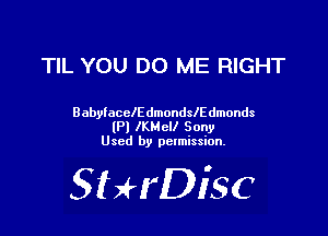 TIL YOU DO ME RIGHT

BabylacclE dmondle dmonds

(P) lKMcll Sony
Used by pctmission.

SHrDiSC