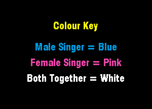 Colour Key

Male Singer 2 Blue

Female Singer Pink
Both Together s White