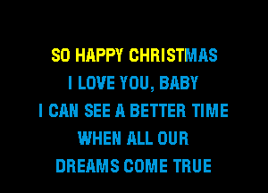 SO HAPPY CHRISTMAS
I LOVE YOU, BABY
I CAN SEE A BETTER TIME
WHEN ALL OUR
DREAMS COME TRUE