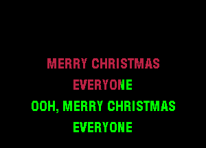 MERRY CHRISTMAS

EVERYONE
00H, MERRY CHRISTMAS
EVERYONE