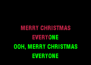 MERRY CHRISTMAS

EVERYONE
00H, MERRY CHRISTMAS
EVERYONE