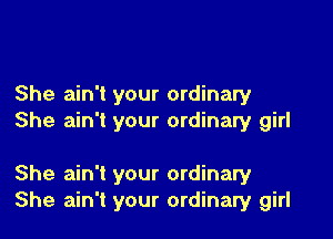 She ain't your ordinary

She ain't your ordinary girl

She ain't your ordinary
She ain't your ordinary girl