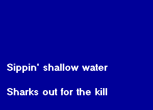 Sippin' shallow water

Sharks out for the kill