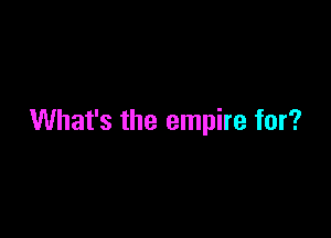What's the empire for?