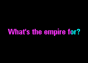 What's the empire for?