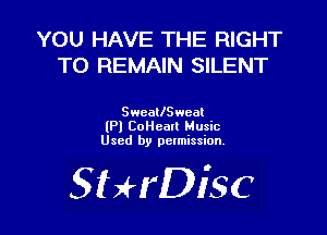 YOU HAVE THE RIGHT
TO REMAIN SILENT

chaIISweal
(Pl Coilcalt Music
Used by pctmission.

SMrDisc