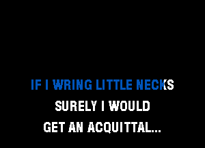 IF I WRING LITTLE HECKS
SUBELY I WOULD
GET AH ACQUITTAL...