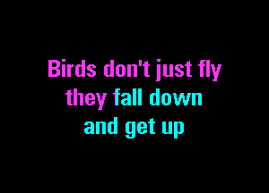 Birds don't just fly

they fall down
and get up