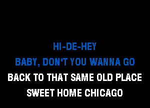 Hl-DE-HEY
BABY, DON'T YOU WANNA GO
BACK TO THAT SAME OLD PLACE
SWEET HOME CHICAGO