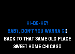 Hl-DE-HEY
BABY, DON'T YOU WANNA GO
BACK TO THAT SAME OLD PLACE
SWEET HOME CHICAGO