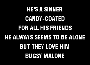 HE'S A SIHHER
CAN DY-COATED
FOR ALL HIS FRIENDS
HE ALWAYS SEEMS TO BE ALONE
BUT THEY LOVE HIM
BUGSY MALONE