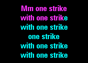 Mm one strike
with one strike
with one strike

one strike
with one strike
with one strike