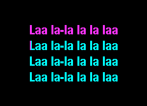 Laa la-la la la Iaa
Laa la-la la la Iaa

Laa la-la la la Iaa
Laa la-la la la Iaa