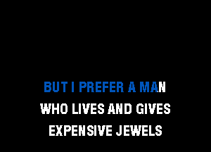 BUT I PREFER A MM!
WHO LIVES AND GIVES
EXPEHSWE JEWELS