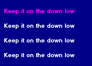 Keep it on the down low

Keep it on the down low

Keep it on the down low