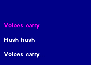 Hush hush

Voices carry...