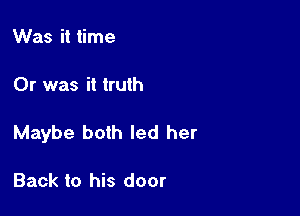 Was it time

Or was it truth

Maybe both led her

Back to his door