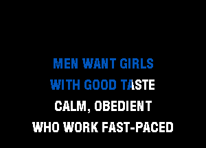 MEN WANT GIRLS
WITH GOOD TASTE
CALM, OBEDIENT

WHO WORK FAST-PACED l