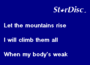 StuH'Disc.

Let the mountains rise
I will climb them all

When my body's weak