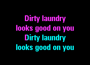 Dirty laundry
looks good on you

Dirty laundry
looks good on you