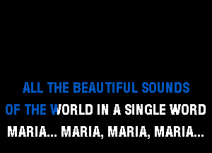 ALL THE BERUTIFUL SOUNDS
OF THE WORLD IN A SINGLE WORD
MARIA... MARIA, MARIA, MARIA...