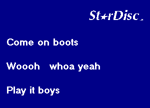 StuH'Disc.

Come on boots
Woooh whoa yeah

Play it boys