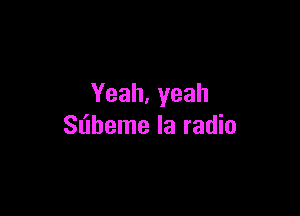 Yeah,yeah

Slibeme Ia radio