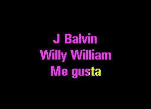 J Balvin

Willy William
Me gusta
