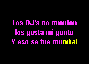 Los DJ's no mienten
les gusta mi gente

Y 930 39 fue mundial