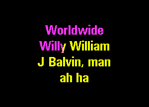 Worldwide
Willy William

J Balvin, man
ah ha