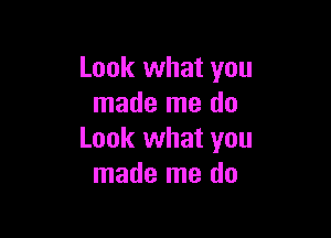 Look what you
made me do

Look what you
made me do