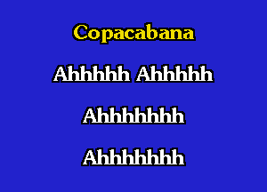 Copacabana

AhhhhhAhhhhh
Ahhhhhhh
Ahhhhhhh