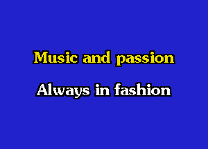 Music and passion

Always in fashion